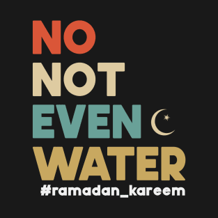 No Not Even Water Ramadan Kareem For muslim Fasting T-Shirt