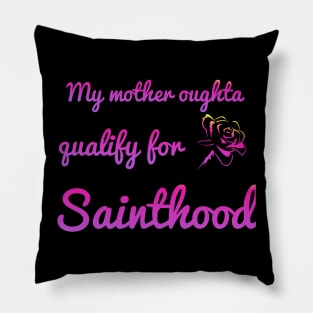 My Momma's oughta qualify for sainthood Pillow