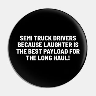 Semi Truck Drivers Because Laughter is the Best Payload Pin