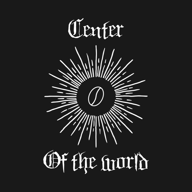 Coffee is the center of the world by CAFFEINE CULT