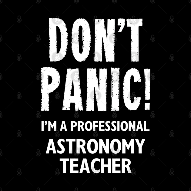 Don't Panic! Astronomy Teacher by MonkeyTshirts