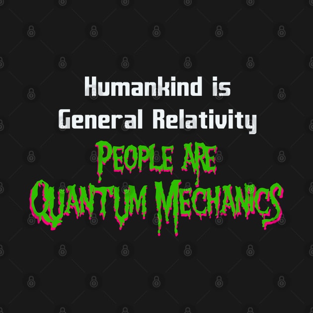 Humankind is General Relativity People are Quantum Mechanics by Magic Whiskey ART