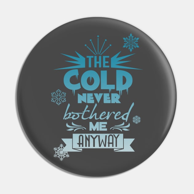 The cold never bothered me anyway Pin by T-shirt Factory