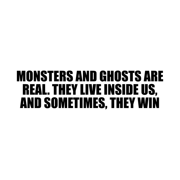 Monsters and ghosts are real. They live inside us, and sometimes, they win by D1FF3R3NT