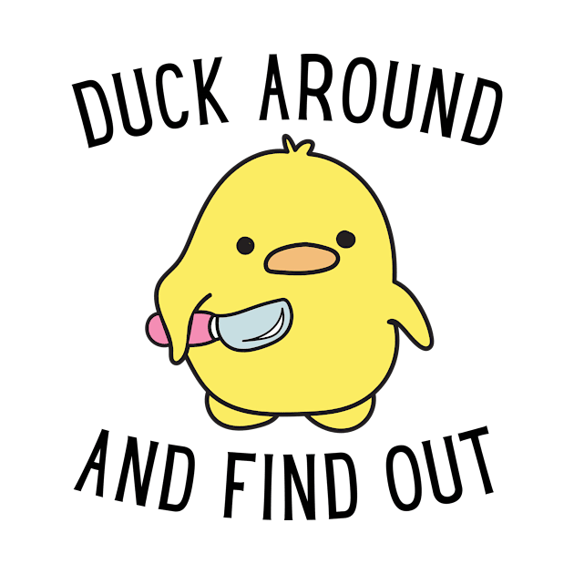 Duck Around And Find Out. by DucksInPublic