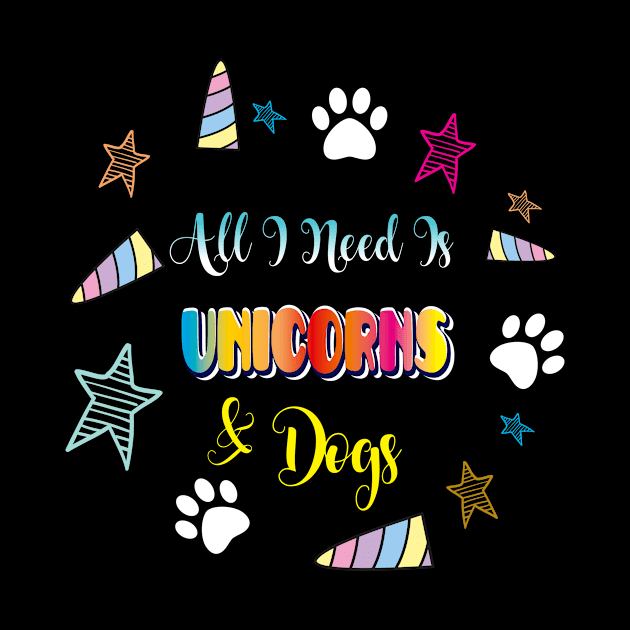 All I Need Is Unicorns and Dogs Unicorn Apparel by Diannas