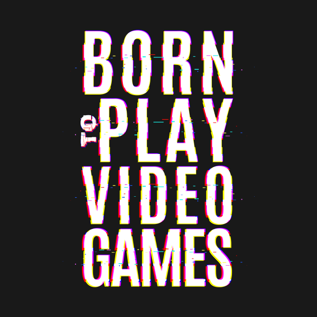 Born To Play Video Games by Z1