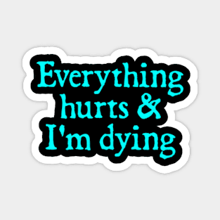 Everything Hurts And I'm Dying Magnet