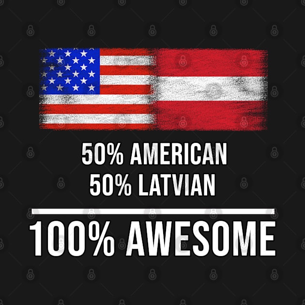 50% American 50% Latvian 100% Awesome - Gift for Latvian Heritage From Latvia by Country Flags