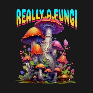 Fungi Mushroom Really A Fungi T-Shirt