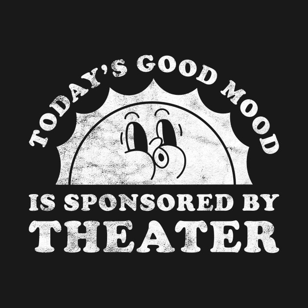 Today's Good Mood Is Sponsored By Theater Gift for Theater Lover by JKFDesigns