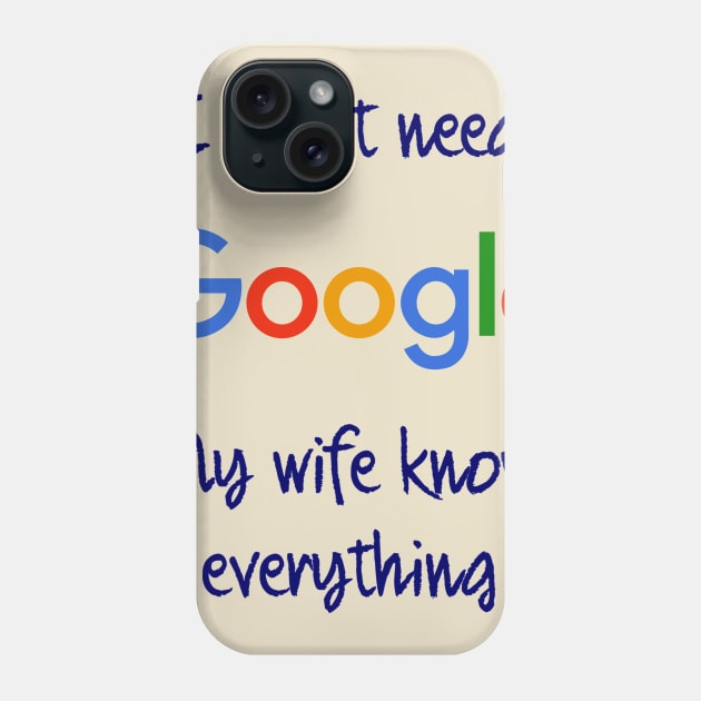 I don't need Google my wife knows everything Phone Case by osaya