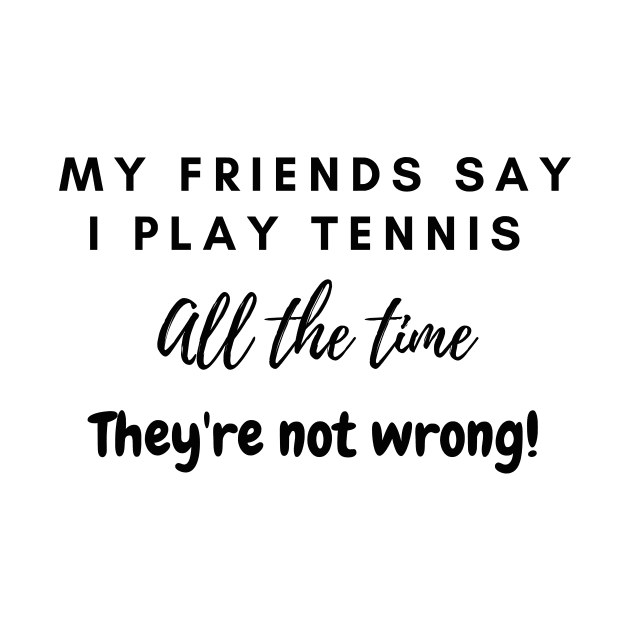 My Friends Say I play tennis all the time. They are not wrong! by LukeYang