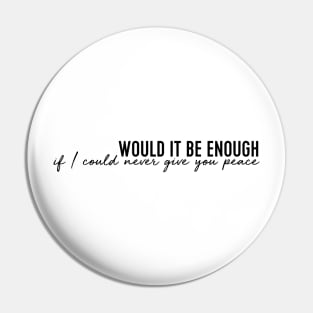 Would it be enough if I could never give you peace Pin