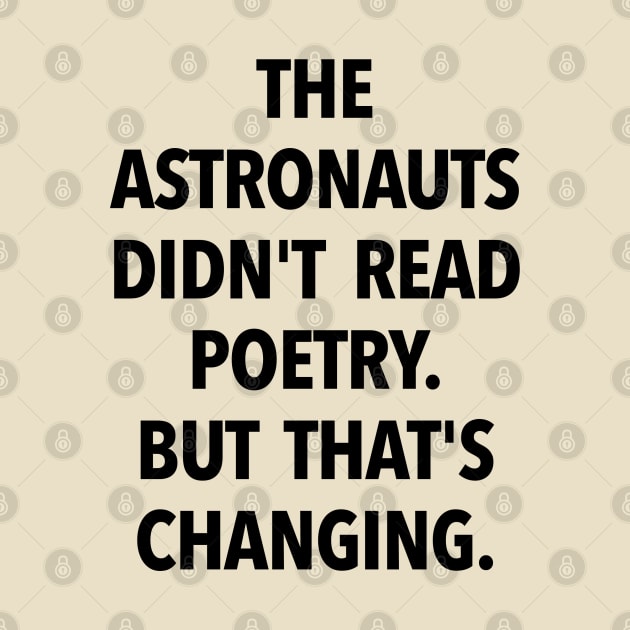 The Astronauts Didn't Read Poetry... (black text) by TeeShawn