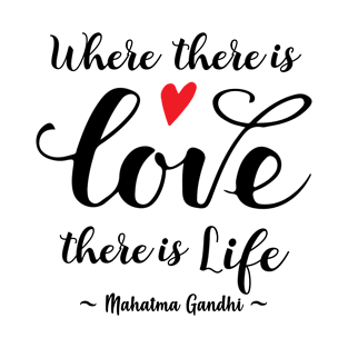 Gandhi Quote - Where there's Love there's Life T-Shirt