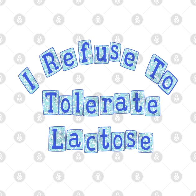 I Refuse To Tolerate Lactose by Becky-Marie