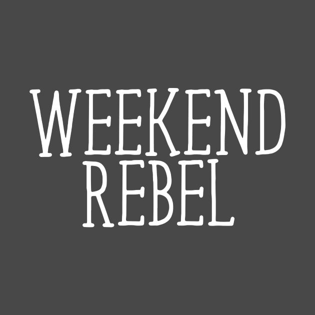 Weekend Rebel by EarlGreyTees