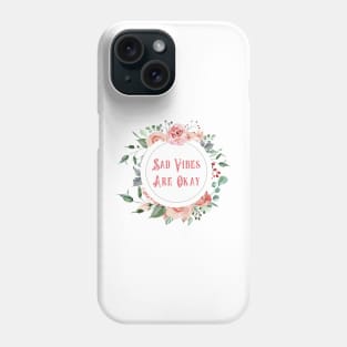 Sad Vibes Are Okay - A Floral Print Phone Case