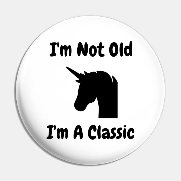 I'm Not Old I'm A Classic Unicorn Pin by Happysphinx