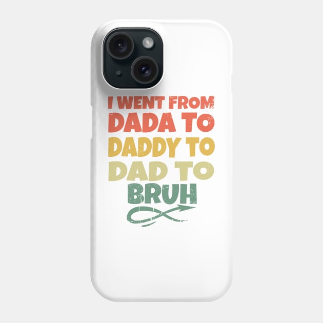 I Went From Dada To Daddy To Dad To Bruh Phone Case by eyoubree