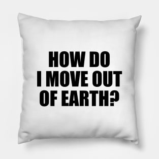 How do I move out of earth? Pillow