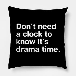 Don't need a clock to know it's drama time. Pillow