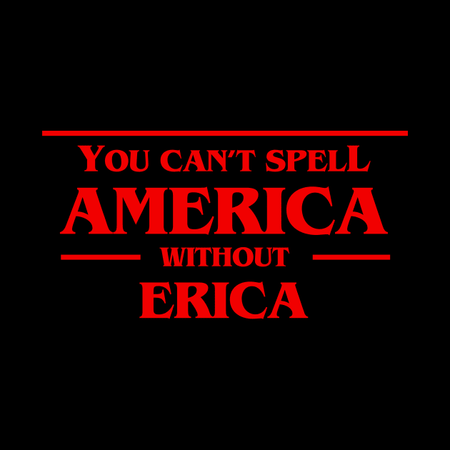 You Can't Spell America Without Erica Tshirt - Pop Culture by razlanisme