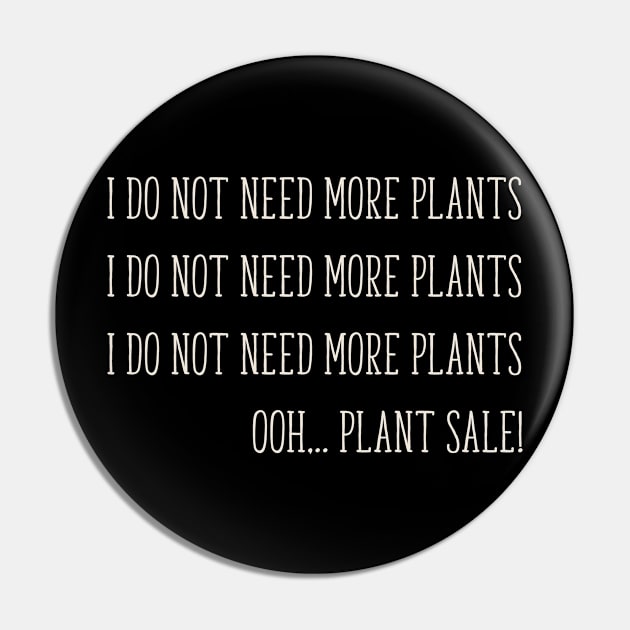 I Do Not Need More Plants Gardening plant Hoarder funny Pin by bluerockproducts