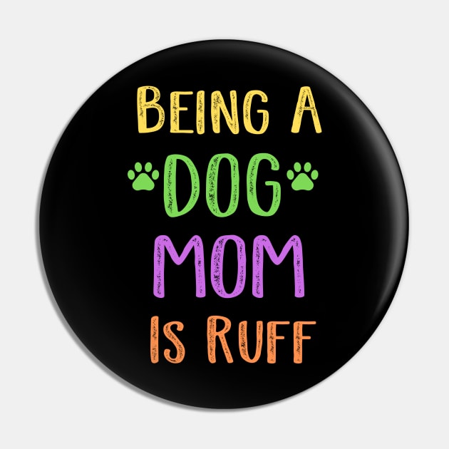 Being A Dog Mom Is Ruff Pin by Cor Designs