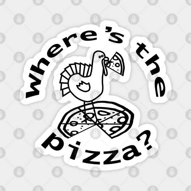 Wheres The Thanksgiving Pizza Outline Thanksgiving Magnet Teepublic