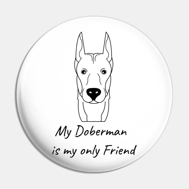 My Doberman is my only friend Pin by HB WOLF Arts