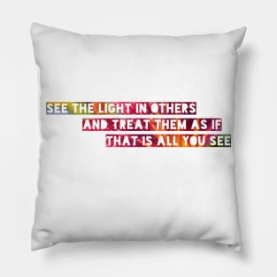 'See the light in others...' bright inspirational quote Pillow