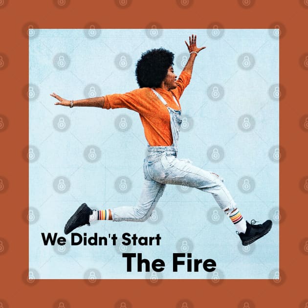 We Didn't Start The Fire!!! by Pride Merch