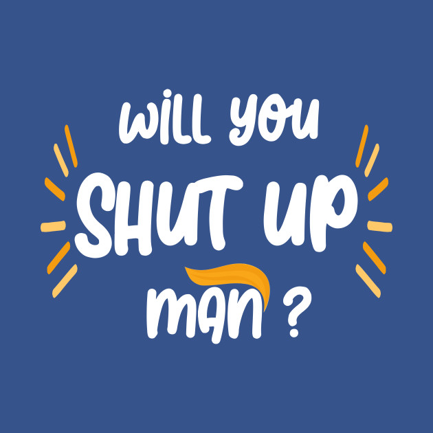 Discover will you shut up man - Will You Shut Up Man - T-Shirt