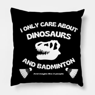 I only care about dinosaurs, badminton, and maybe like 3 people. Pillow