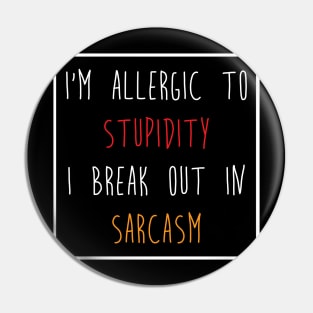 I'm Allergic to Stupidity I Break Out in Sarcasm Tee Shirt Pin