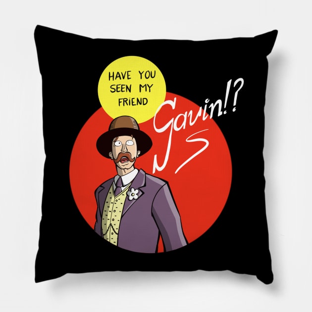 Have you seen my friend Gavin?! Pillow by Fishonastick