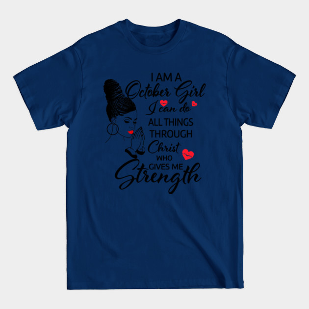 Discover I Am A october Girl I Can Do All Things Through Christ Who Gives Me Strength - October Birthday Gift - T-Shirt