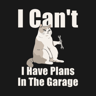 I Cant I Have Plans In The Garage Fathers Day Car Mechanic T-Shirt