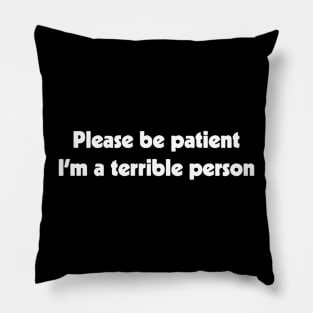 Please Patient I'm a Terrible Person Pillow