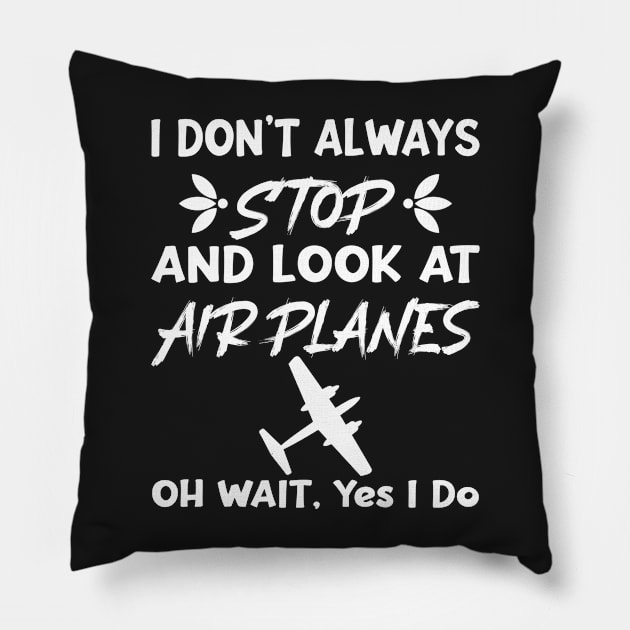 I Don't Always Stop And Look at Airplanes Oh Wait Yes I Do, Funny Pilot Aviation Plane Flight, Saying Quotes Tee Pillow by shopcherroukia