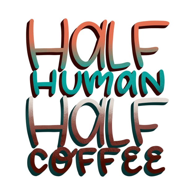 Half Human Half Coffee by ChloesNook