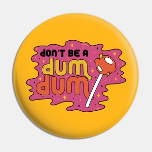 Don't be a Dum Dum Pin