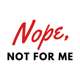 Nope, not for me T-Shirt