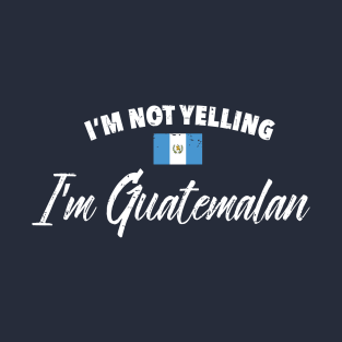 I'm not yelling. I'm Guatemalan T-Shirt