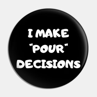 I Make Pour Decisions - Funny Pin