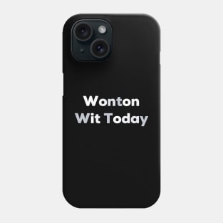 Wonton wit today Phone Case