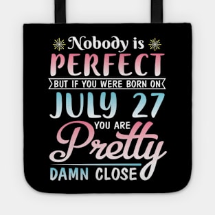 Nobody Is Perfect But If You Were Born On July 27 You Are Pretty Damn Close Happy Birthday To Me You Tote