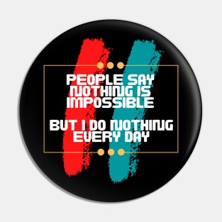 People say nothing is impossible, but I do nothing every day Pin